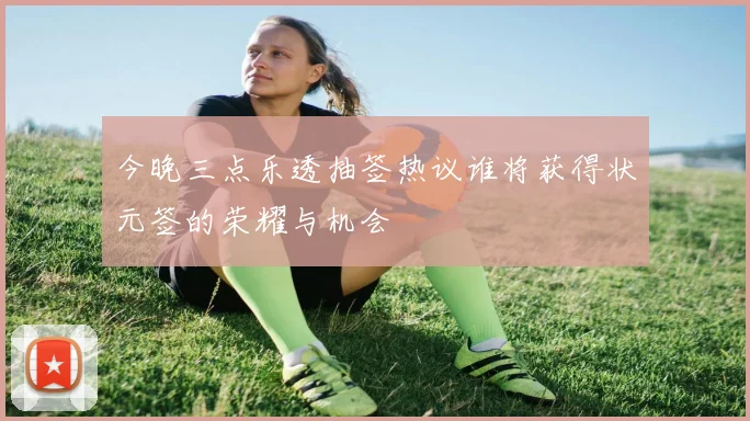 今晚三点乐透抽签热议谁将获得状元签的荣耀与机会