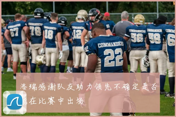 洛瑞感谢队友助力领先不确定是否能在比赛中出场